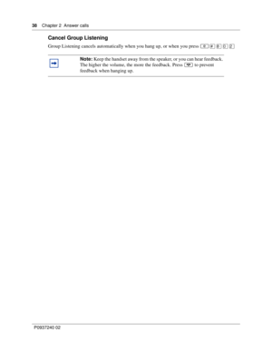 Page 3838Chapter 2 Answer calls
P0937240 02
Cancel Group Listening
Group Listening cancels automatically when you hang up, or when you press ≤£°‚¤
Note: Keep the handset away from the speaker, or you can hear feedback. 
The higher the volume, the more the feedback. Press ® to prevent 
feedback when hanging up. 