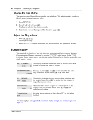 Page 8484Chapter 9 Customize your telephone
P0937240 02
Change the type of ring
You can select one of four different rings for your telephone. This selection makes it easier to 
identify your telephone in an open office.
1Press ≤•ﬂ.
2Press ⁄, ¤, ‹, ›, or 
. 
You hear the selected ring for two seconds.
3Repeat until you hear the ring you like, then press ≥ or 
.
Adjust the Ring volume
1Press ≤•°‚. 
The telephone rings.
2Press √
to adjust the volume: left end to decrease, and right end to increase.
Button...