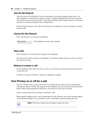 Page 9696Chapter 11 Telephone features
P0937240 02
Use Do Not Disturb
After you turn Do Not Disturb on, calls are forwarded to the prime telephone when there is no 
other telephone on which the line appears. If there is another telephone that shares the same line, 
the call can be answered by that person. (The Delayed Ring Transfer feature transfers all calls not 
answered, to the prime telephone after a defined time.) 
Do Not Disturb prevents voice calls from alerting at your telephone. Voice calls appear as...
