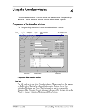 Page 25P0908544 Issue 02 Enterprise Edge Attendant Console User Guide
Using the Attendant window
This section explains how to use the buttons and options on the Enterprise Edge 
Attendant Console Attendant window with the mouse and the keyboard.
Components of the Attendant window
The Enterprise Edge Attendant Console Attendant window contains:
Components of the Attendant window
Title bar
The title bar is at the top of the Attendant window. The program icon that appears 
on the left side of the title bar when...