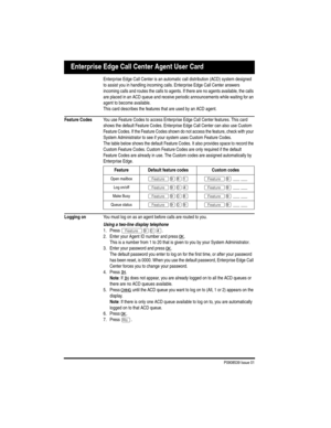 Page 3P0908539 Issue 01
Enterprise Edge Call Center Agent User Card
Enterprise Edge Call Center is an automatic call distribution (ACD) system designed 
to assist you in handling incoming calls. Enterprise Edge Call Center answers 
incoming calls and routes the calls to agents. If there are no agents available, the calls 
are placed in an ACD queue and receive periodic announcements while waiting for an 
agent to become available.
This card describes the features that are used by an ACD agent.
Feature CodesYou...