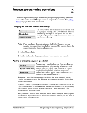 Page 23P0908510 Issue 01 Enterprise Edge Feature Programming Telephone Guide
Frequent programming operations
The following sections highlight the most frequently used programming operations. 
You need to start a Unified Manager session to program these features. See Getting 
Started on page 13 for more information.
Changing the time and date on the display
The clock controls the schedules used for services such 
as ringing and routing. After a power failure, the clock 
is behind by the length of time power was...