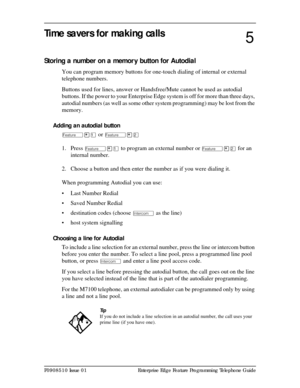 Page 51P0908510 Issue 01 Enterprise Edge Feature Programming Telephone Guide
Time savers for making calls
Storing a number on a memor y button for Autodial
You can program memory buttons for one-touch dialing of internal or external 
telephone numbers. 
Buttons used for lines, answer or Handsfree/Mute cannot be used as autodial 
buttons. If the power to your Enterprise Edge system is off for more than three days, 
autodial numbers (as well as some other system programming) may be lost from the 
memory.
Adding...