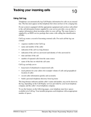 Page 83P0908510 Issue 01 Enterprise Edge Feature Programming Telephone Guide
Tracking your incoming calls
Using Call Log
Telephones can automatically log Call Display information for calls on an external 
line. The line must appear on that telephone but it does not have to be a ringing line.
If your system is equipped with the appropriate equipment and you have subscribed 
to the call information feature supplied by your service provider, you are able to 
capture information about incoming callers in your call...