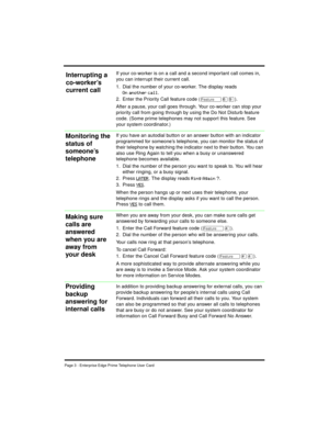 Page 5Page 3 - Enterprise Edge Prime Telephone User Card
If your co-worker is on a call and a second important call comes in, 
you can interrupt their current call.
1. Dial the number of your co-worker. The display reads 
On another call
.
2. Enter the Priority Call feature code (
Äßá).
After a pause, your call goes through. Your co-worker can stop your 
priority call from going through by using the Do Not Disturb feature 
code. (Some prime telephones may not support this feature. See 
your system...