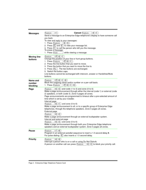 Page 6Page 4 - Enterprise Edge Telephone Feature Card
ÄÚCancel Ä£Ú
Send a message to an Enterprise Edge telephone’s display to have someone call 
you back.
To view and reply to your messages:
1. Press 
ÄßÞ.
2. Press 
¥ and £ to view your message list.
3. Press 
â to call the person who left you the message.
To erase a message:
1. Press 
ú while viewing a message.
Ä¥¡ÚChange the position of your line or hunt group buttons.
1. Press 
Ä¥¡Ú.
2. Press the line button that you want to move.
3. Press the button that...