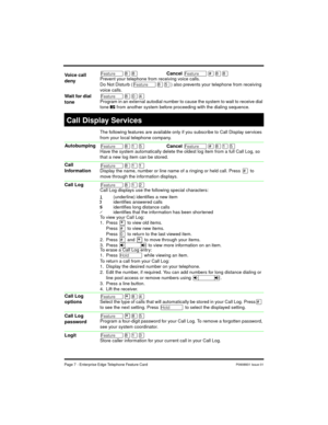 Page 9Page 7 - Enterprise Edge Telephone Feature Card
Ä¡¡Cancel Ä£¡¡Prevent your telephone from receiving voice calls. 
Do Not Disturb (
Ä¡Þ) also prevents your telephone from receiving 
voice calls.
Ä¡âÝProgram in an external autodial number to cause the system to wait to receive dial 
tone 
à from another system before proceeding with the dialing sequence.
The following features are available only if you subscribe to Call Display services 
from your local telephone company.
Ä¡ÚÞCancel Ä£¡ÚÞHave the system...