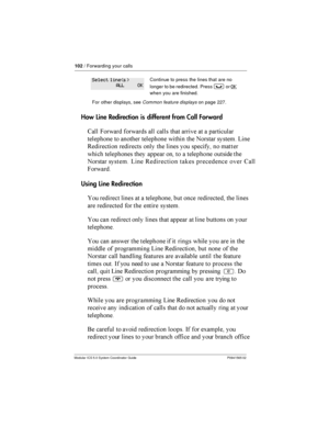 Page 102102/ Forwarding your calls
Modular ICS 5.0 System Coordinator Guide P0941565 02
How Line Redirection isdifferent from Call Forward
6	

 )	
 	
 	

 	

 	 	 	 	 	
	

   	 
      	    A 
/
 
 
  
    	
 
 		   	 

 
	  A /
 	 
  6	

)	

Using Line Redirection
 
 
 	 	 
 ...