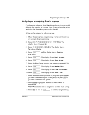 Page 151Programming Hunt Groups /151
P0941565 02 Modular ICS 5.0 System Coordinator Guide
Assigning or unassigning lines to a group
6     	 7 8 
    	



	
  	  !	
 7 8 	

   
   7 8 	  	


( 
 	  	
  
  
$ *
	  		 	 
	    
	   
	
= *
²¥¥ÛßßÜÝÝ46 )-85 


	 Password:
3 *
ÛÜßÝß4(%:-5...