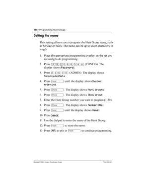 Page 158158/ Programming Hunt Groups
Modular ICS 5.0 System Coordinator Guide P0941565 02
Setting the name
  	

   	  7 8 	 
	 1  1	
  	 	     		 


$ *
	  		 	 
	    
	   
 	
= *
²¥¥ÛßßÜÝÝ 46 )-85 


	 Password:
3 *
ÛÜßÝß4(%:-5  

	 
Terminals&Sets
9 *Ô
  

	 System
prgrming
@ *­  

	...