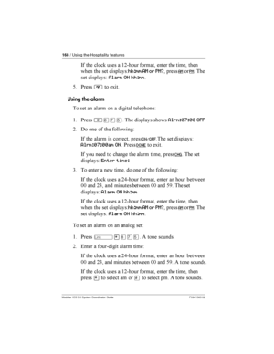 Page 168168/ Using the Hospitality features
Modular ICS 5.0 System Coordinator Guide P0941565 02
-  
  	 $= 	     
   

	+hh:mm AM or PM?
AMPM
 

	+Alarm ON hh:mm
@ *
¨ !
Using the alarm
  	 	
	  	 
	
 
+
$ *
²¡àÞ.  

	 Alrm:07:00 OFF
= %    

+
-  	
	  
ON/OFF  

	+
Alrm:07:00am ON *
DONE !
-  
  	  	
	  ...