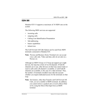 Page 183ISDN PRI and BRI /183
P0941565 02 Modular ICS 5.0 System Coordinator Guide
ISDN BRI
:

	 -61 @;  	 	!  3; -1%   

 

 -1%  	
+
,  	


,  	


, 6	

 A -
	*	
, 1	


, 			

, 

 6	

 )	
 (

 6	

 	 	  
  -1%
	
 
  :

	-61
Note:Norstar and Business Series Terminal sets can accept
voice calls only. Video and data calls...