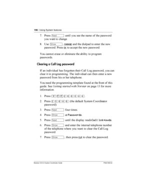 Page 198198/ Using System features
Modular ICS 5.0 System Coordinator Guide P0941565 02
2 *Ô
    	   	

 	  	
> ?­
CHANGE	
  
	
	
    
	
 *
OK 	   	

 	 	  
	  	
  	
	

Clearing a Call Log password
- 	 

	
 	   6	

 A 	
  	

	   	  

	
 	   	 
	
     

 
 ...