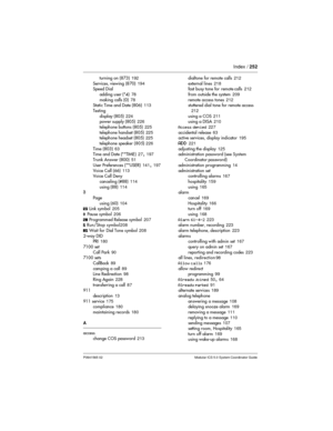 Page 252Index /252
P0941565 02 Modular ICS 5.0 System Coordinator Guide
turning on (873)192
Services, viewing (870)194
Speed Dial
adding user (*4)78
making calls (0)78
Static Time and Date (806)113
Testing
display (805)224
power supply (805)226
telephone buttons (805)225
telephone handset (805)225
telephone headset (805)225
telephone speaker (805)226
Time (803)63
Time and Date (**TIME)27
,197
Trunk Answer (800)51
User Preferences (**USER)141
,197
Voice Call (66)113
Voice Call Deny
canceling (#88)114
using...