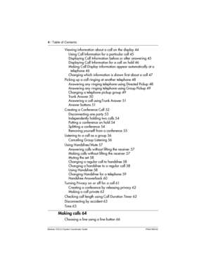 Page 44/ Table of Contents
Modular ICS 5.0 System Coordinator Guide P0941565 02
Viewing information about a call on the display 44
Using Call Information for a particular call 45
Displaying Call Information before or after answering 45
Displaying Call Information for a call on hold 46
Making Call Display information appear automatically at a
telephone 46
Changing which information is shown first about a call 47
Picking up a call ringing at another telephone 48
Answering any ringing telephone using Directed...