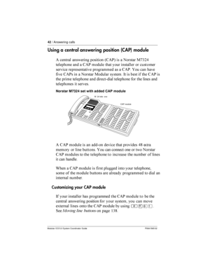 Page 4242/ Answering calls
Modular ICS 5.0 System Coordinator Guide P0941565 02
Using a central answering position (CAP) module
( 	
 	  46(*5  	 	 :23=9

 	
 	 6(* 

 	  	

  
 	 	
 	 	 6(*  	 	
 6(*  	 	 :

	  -     6(* 
  
 	
 

	
 
   
 	


  
Norstar M7324 set with added CAP module
( 6(* 

  	 	

...