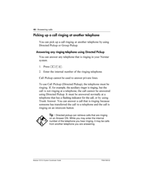 Page 4848/ Answering calls
Modular ICS 5.0 System Coordinator Guide P0941565 02
Picking up a call ringing at another telephone
 	   	 	

  	 	 
 
%
 *  8 *
Answering any ringing telephone using Directed Pickup
 	 	 	 
 	     	

$ *
²àß
=   	
     

6	

 * 	  
  	 	 

  6	

 * 4%
 *5  
 ...