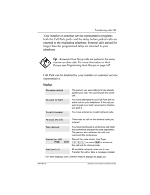 Page 91Transferring calls /91
P0941565 02 Modular ICS 5.0 System Coordinator Guide
 	

    	 	
  6	

 *	 ! 	
  

	  	
 	

 	

   	 
 !	
 	

 	
 

 	  	
 

	 	 
  


6	

 *	 	  
	

   	

   
	
Displays
Tip -Answered Hunt Group calls are parked in the same
manner as other calls. For more...