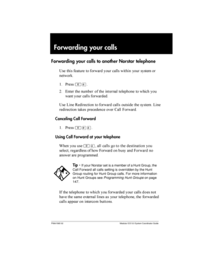 Page 93P0941565 02 Modular ICS 5.0 System Coordinator Guide
Forwarding your calls
Forwarding your calls to another Norstar telephone
?  	  	
 	

    

$ *
²Ý
=      	
 
   
	  	

 	


? A /
  	
 	

 
   A

 	 
  6	

 )	

Canceling Call Forward
$ *
²£Ý
Using Call Forward at your telephone
&  
²Ý 	

 	

 ...