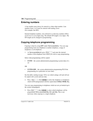 Page 128128 / Programming tools
Compact ICS 6.1 Installer GuideP0603539  02
Entering numbers
A line number must always be entered as a three-digit number. Line 
numbers from 1 to 8 must be entered with leading zeroes 
(for example, line 003). 
Internal telephone numbers, also referred to as directory numbers (DNs), 
can be two to seven digits long. The default DN length is two digits. The 
DN length can be changed in programming.
Copying telephone programming
Copying is done by using COPY under Terminals&Sets....