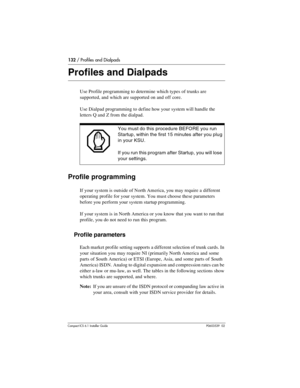 Page 132132 / Profiles and Dialpads
Compact ICS 6.1 Installer GuideP0603539  02
Profiles and Dialpads
Use Profile programming to determine which types of trunks are 
supported, and which are supported on and off core.
Use Dialpad programming to define how your system will handle the 
letters Q and Z from the dialpad.
Profile programming
If your system is outside of North America, you may require a different 
operating profile for your system. You must choose these parameters 
before you perform your system...