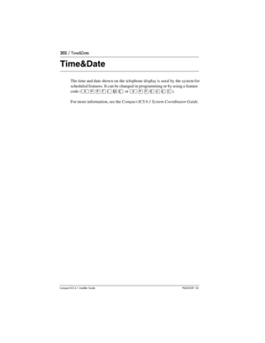 Page 202202 / Time&Date
Compact ICS 6.1 Installer GuideP0603539  02
Time&Date
The time and date shown on  the  telephone display is  used  by  the system for 
scheduled features. It can be changed in programming or by using a feature 
code (
²¥¥æé÷ä or ²¥¥¡ÝßÜ).
For more information, see the Compact ICS 6.1 System Coordinator Guide. 