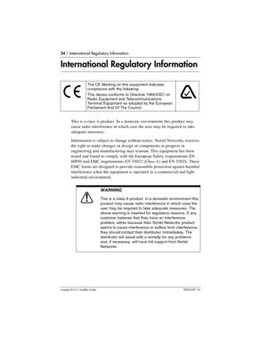 Page 2424 / International Regulatory Information
Compact ICS 6.1 Installer GuideP0603539  02
International Regulatory Information
This is a class A product. In a domestic environment this product may 
cause radio interference in which case the user may be required to take 
adequate measures.
Information is subject to change without notice. Nortel Networks reserves 
the right to make changes in design or components as progress in 
engineering and manufacturing may warrant. This equipment has been 
tested and...