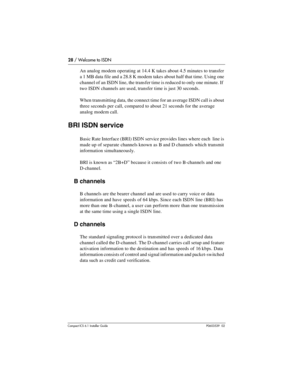 Page 2828 / Welcome to ISDN
Compact ICS 6.1 Installer GuideP0603539  02
An analog modem operating at 14.4 K takes about 4.5 minutes to transfer 
a 1 MB data file and a 28.8 K modem takes about half that time. Using one 
channel of an ISDN line, the transfer time is reduced to only one minute. If  
two ISDN channels are used, transfer time is just 30 seconds.
When transmitting data, the connect time for an average ISDN call is about 
three seconds per call, compared to about 21 seconds for the average 
analog...