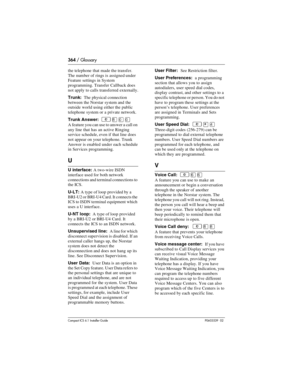 Page 364364 / Glossary
Compact ICS 6.1 Installer GuideP0603539  02
the telephone that made the transfer. 
The number of rings is assigned under 
Feature settings in System 
programming. Transfer Callback does 
not apply to calls transferred externally.
Trunk:  The physical connection 
between the Norstar system and the 
outside world using either the public 
telephone system or a private network.
Trunk Answer:  
²¡ââ
A feature you can use to answer a call on 
any line that has an active Ringing 
service...