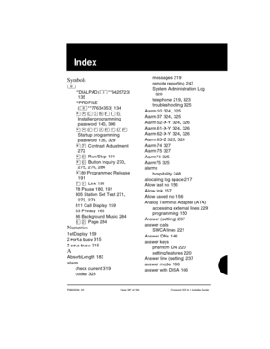 Page 367P0603539  02 Page 367 of 356 Compact ICS 6.1 Installer Guide
SIndex
Symbols
²
**DIALPAD (²**3425723) 
135
**PROFILE 
(
²**77634353) 134
¥¥‚¯öìéí 
Installer programming 
password
 140, 306
 
Startup programming 
password
 136, 329
¥à Contrast Adjustment 
272
¥á Run/Stop 191
¥â Button Inquiry 270, 
275, 276, 284
¥89 Programmed Release 
191
àÚ Link 191
78 Pause
 180, 191
805 Station Set Test
 271, 
272, 273
811 Call Display
 159
83 Privacy
 165
86 Background Music
 284
ßÛ Page 284
Numerics
1stDisplay 159
2...