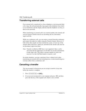 Page 112112 / Transferring calls
Com pact ICS 6.1 System Coordinator Guide P0603544   02
Transferring external calls
If an external call is transferred to a busy telephone, or not answered after 
a few rings, the call automatically rings again at the telephone from which 
it was transferred, and the display indicates that the telephone was busy or 
that no one answered.
When transferring an external call to an external number, the external call 
you are trying to transfer must be an incoming call on a disconnect...