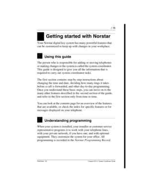 Page 15P0603544   02 Compact ICS 6.1 Syste m Coordin ator Guide
 / 15
Getting started with Norstar
Your Norstar digital key system has many powerful features that 
can be customized to keep up with changes in your workplace. 
Using this guide
The person who is responsible for adding or moving telephones 
or making changes to the system is called the system coordinator. 
This guide is designed to give you all the information that is 
required to carry out system coordinator tasks.
The first section contains...