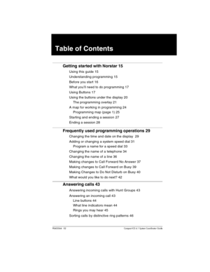 Page 3P0603544   02 Compact ICS 6.1 Syste m Coordin ator Guide
Table of Contents
Getting started with Norstar 15
Using this guide 15
Understanding programming 15
Before you start 16
What you’ll need to do programming 17
Using Buttons 17
Using the buttons under the display 20
The programming overlay 21
A map for working in programming 24
Programming map (page 1) 25
Starting and ending a session 27
Ending a session 28
Frequently used programming operations 29
Changing the time and date on the display  29
Adding...