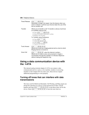 Page 208208 / Telephone features
Com pact ICS 6.1 System Coordinator Guide P0603544   02
Using a data communication device with 
the  I-ATA
The internal analog terminal adapter (I-ATA) can connect a data 
communication device such as a fax machine, modem or answering 
machine to the Compact ICS. In some cases, these devices require 
additional programming to work properly.
Turning off tones that can interfere with data 
transmissions
The tones used for Held Line Reminder, Call Waiting, and Ring Again can...