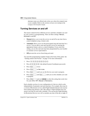 Page 220220 / Using System features
Com pact ICS 6.1 System Coordinator Guide P0603544   02
alternate routes are offered only in the case where the original route 
is not available. Refer to the section on least-cost routing in the 
Compact ICS Installer Guide.
Turning Services on and off
The master control for how different services and their schedules are used 
by your system is in programming. There are three settings: 
Manual, 
Automatic and Off.
Manual allows you to turn the service on and off at any time...