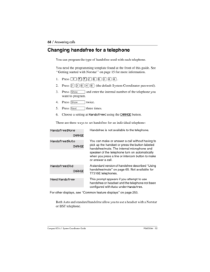 Page 6868 / Answering calls
Com pact ICS 6.1 System Coordinator Guide P0603544   02
Changing handsfree for a telephone
You can program the type of handsfree used with each telephone.
You need the programming template found at the front of this guide. See 
‘‘Getting started with Norstar’’ on page 15 for more information.
1. Press 
²¥¥ÛßßÜÝÝ.
2. Press 
ÛÜßÝß (the default System Coordinator password).
3. Press 
≠ and enter the internal number of the telephone you 
want to program.
4. Press 
≠ twice.
5. Press 
‘...