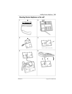 Page 103Installing Norstar telephones / 103
P0992669 03Compact ICS 6.0 Installer Guide
Mounting Norstar telephones on the wall
12
34
56
Mount to a suitable mounting surface. 