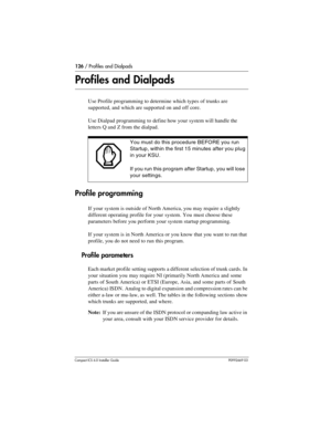 Page 126126 / Profiles and Dialpads
Compact ICS 6.0 Installer GuideP0992669 03
Profiles and Dialpads
Use Profile programming to determine which types of trunks are 
supported, and which are supported on and off core.
Use Dialpad programming to define how your system will handle the 
letters Q and Z from the dialpad.
Profile programming
If your system is outside of North America, you may require a slightly 
different operating profile for your system. You must choose these 
parameters before you perform your...