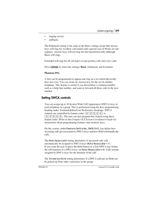 Page 209System prgming / 209
P0992669 03Compact ICS 6.0 Installer Guide
ringing service 
callbacks
The Enhanced setting is the same as the Basic setting except that answer 
keys will ring for overflow call routed calls (special case of Prime set call 
capture). Answer keys will not ring for line transferred calls (although 
Basic will ring).
Extended will ring for all call types except priority calls and voice calls.
Press 
CHANGE to select the settings: Basic, Enhanced, and Extended. 
Phantom DNs
A line can...