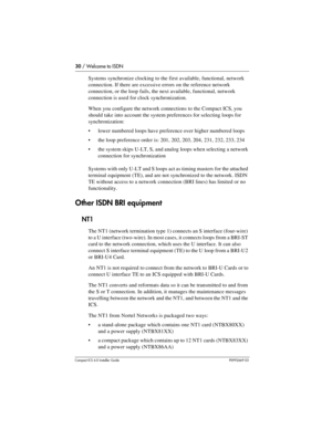 Page 3030 / Welcome to ISDN
Compact ICS 6.0 Installer GuideP0992669 03
Systems synchronize clocking to the first available, functional, network 
connection. If there are excessive errors on the reference network 
connection, or the loop fails, the next available, functional, network 
connection is used for clock synchronization. 
When you configure the network connections to the Compact ICS, you 
should take into account the system preferences for selecting loops for 
synchronization:
lower numbered loops have...