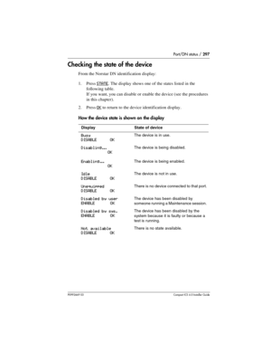 Page 297Port/DN status / 297
P0992669 03Compact ICS 6.0 Installer Guide
Checking the state of the device
From the Norstar DN identification display:
1. Press 
STATE. The display shows one of the states listed in the 
following table.
If you want, you can disable or enable the device (see the procedures 
in this chapter).
2. Press 
OK to return to the device identification display.
How the device state is shown on the display
DisplayState of device
Busy
DISABLE OKThe device is in use.
Disabling...
OKThe device is...