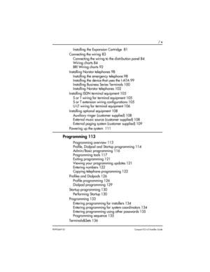 Page 5 / v
P0992669 03Compact ICS 6.0 Installer Guide
Installing the Expansion Cartridge  81
Connecting the wiring 83
Connecting the wiring to the distribution panel 84
Wiring charts 84
BRI Wiring charts 92
Installing Norstar telephones 98
Installing the emergency telephone 98
Installing the device that uses the I-ATA 99
Installing Business Series Terminals 100
Installing Norstar telephones 102
Installing ISDN terminal equipment 105
S or T wiring for terminal equipment 105
S or T extension wiring...