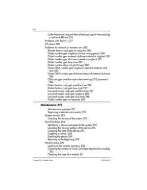 Page 10x / 
Compact ICS 6.0 Installer GuideP0992669 03
Caller hears one ring and then a fast busy signal when placing 
a call on a BRI line 276
Problems with the NT1 277
ICS down 278
Problems for network or remote users 280
Remote feature code gets no response 280
Dialed number gets ringback and the wrong person 280
Dialed number gets stuttered dial tone instead of ringback 281
Dialed number gets dial tone instead of ringback 281
Dialed number gets busy tone 282
Dialed number does not get through 282
Dialed...