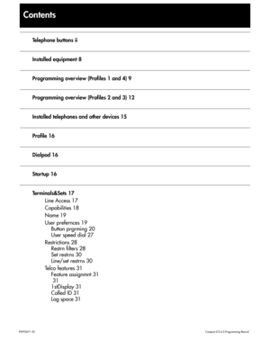 Page 3P0 9 92 671  0 3    Com pa ct  IC S 6 .0  P ro g ra mm ing  R eco rd
Contents
Telephone buttons ii
Installed equipment 8
Programming over view (Profiles 1 and 4) 9
Programming over view (Profiles 2 and 3) 12
Installed telephones and other devices 15
Profile 16
Dialpad 16
Startup 16
Te r m i n a l s & S e t s  1 7
Line Access 17
Capabilities 18
Name 19
User prefernces 19Button prgrming 20
User speed dial 27
Restrictions 28 Restrn filters 28
Set restrns 30
Line/set restrns 30
Te l c o  f e a t u r e s  3 1...