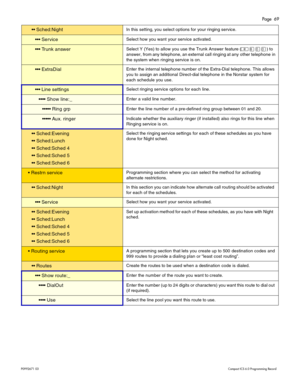 Page 69Page  69
P0 9 92 671  0 3    Com pa ct  IC S 6 .0  P ro g ra mm ing  R eco rd
  S ched: NightIn  th is  se ttin g, you selec t op tio ns fo r yo u r r ingin g serv ic e . 
  Se rv ic eS ele ct h o w  y ou w ant y o u r s e rv ice a cti v ated.
  Trunk  a nsw erSel ect  Y ( Yes)  to  a llo w you us e the Trunk Answ er fe at ur e (²¡ââ) t o 
ans wer , fr om  any telephone, an  extern al  c a ll  r inging at any  other telephone  in 
t h e s ystem  wh en r ingi ng ser vic e i s on .
 Ex tr a D ia...