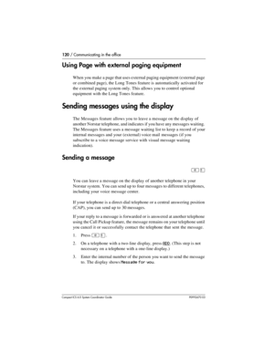 Page 120120 / Communicating in the office
Com pact ICS 6.0 System Coordinator Guide P0992670 03
Using Page with external paging equipment
When you make a page that uses external paging equipment (external page 
or combined page), the Long Tones feature is automatically activated for 
the external paging system only. This allows you to control optional 
equipment with the Long Tones feature.
Sending messages using the display
The Messages feature allows you to leave a message on the display of 
another Norstar...