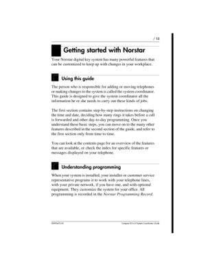 Page 13P0992670 03 Compact ICS 6.0 Syste m Coordin ator Guide
 / 13
Getting started with Norstar
Your Norstar digital key system has many powerful features that 
can be customized to keep up with changes in your workplace. 
Using this guide
The person who is responsible for adding or moving telephones 
or making changes to the system is called the system coordinator. 
This guide is designed to give the system coordinator all the 
information he or she needs to carry out these kinds of jobs.
The first section...