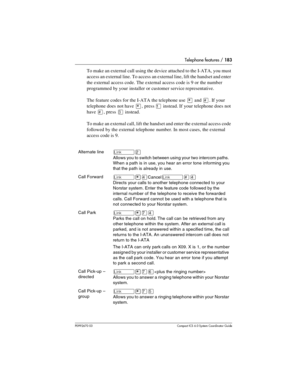 Page 183Telephone features / 183
P0992670 03 Compact ICS 6.0 Syste m Coordin ator Guide
To make an external call using the device attached to the I-ATA, you must 
access an external line. To access an external line, lift the handset and enter 
the external access code. The external access code is 9 or the number 
programmed by your installer or customer service representative.
The feature codes for the I-ATA the telephone use 
¥ and £. If your 
telephone does not have 
¥, press Ú instead. If your telephone does...