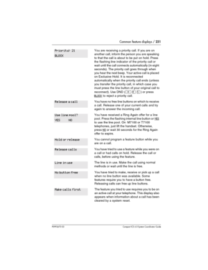 Page 231Common feature displays / 231
P0992670 03 Compact ICS 6.0 Syste m Coordin ator Guide
You are receiving a priority call. If you are on 
another call, inform the person you are speaking 
to that the call is about to be put on hold. Press 
the flashing line indicator of the priority call or 
wait  until the call connects automatically (in eight 
seconds). The priority call goes through when 
you hear the next beep. Your active call is placed 
on Exclusive Hold. It is reconnected 
automatically when the...