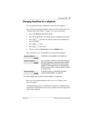 Page 59Answering calls / 59
P0992670 03 Compact ICS 6.0 Syste m Coordin ator Guide
Changing Handsfree for a telephone
You can program the type of Handsfree used with each telephone.
You need the programming template found at the front of this guide. See 
‘‘Getting started with Norstar’’ on page 13 for more information.
1. Press 
²¥¥ÛßßÜÝÝ.
2. Press 
ÛÜßÝß (the default System Coordinator password).
3. Press 
≠ and enter the internal number of the telephone you 
want to program.
4. Press 
≠ twice.
5. Press 
‘...